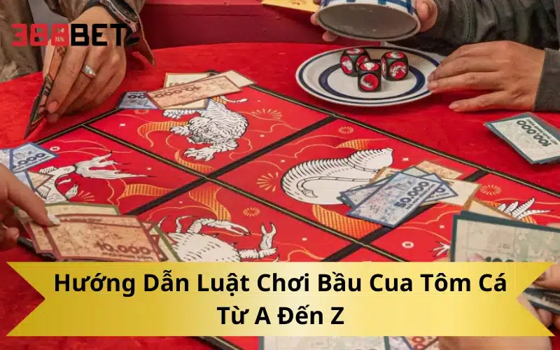 Hướng Dẫn Luật Chơi Bầu Cua Tôm Cá Từ A Đến Z