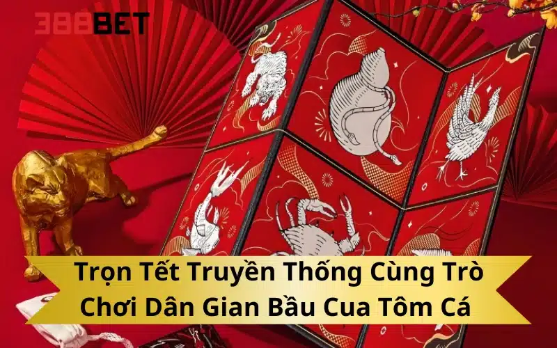 Trọn Tết Truyền Thống Cùng Trò Chơi Dân Gian Bầu Cua Tôm Cá